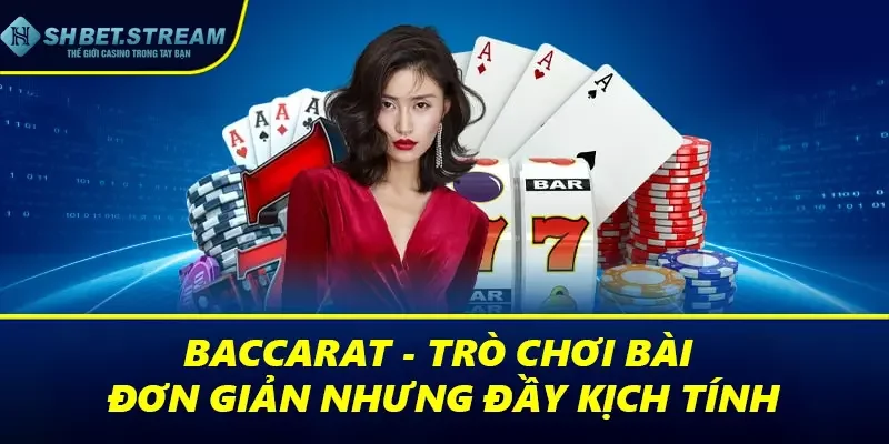 Baccarat - Trò chơi bài đơn giản nhưng đầy kịch tính