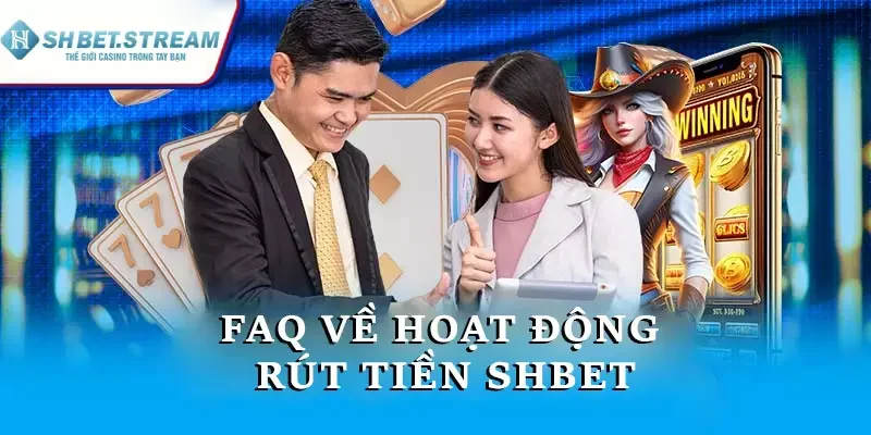 FAQ về hoạt động rút tiền SHBET