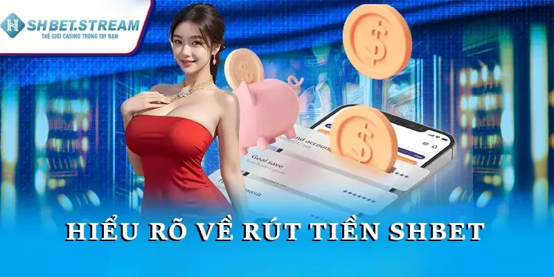 Hiểu rõ về rút tiền SHBET 