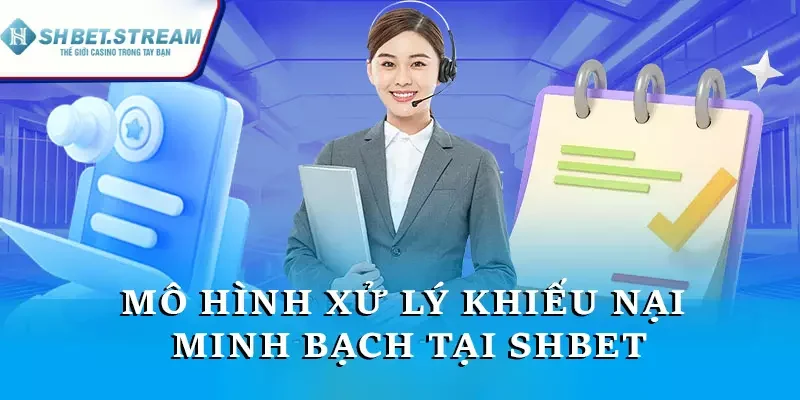 Mô hình xử lý khiếu nại minh bạch tại SHBET
