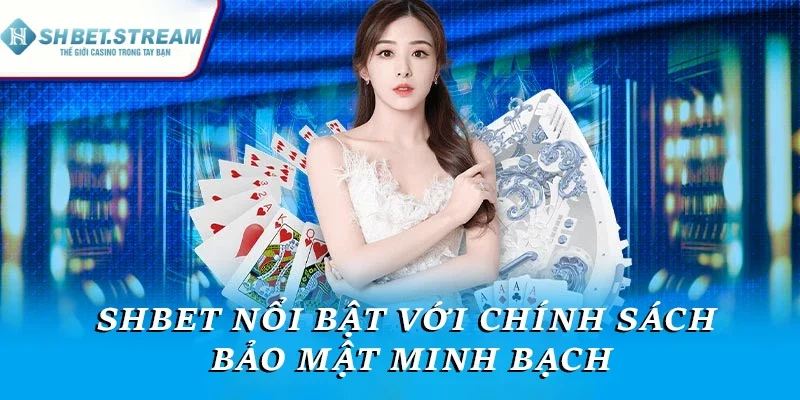 SHBET nổi bật với chính sách bảo mật minh bạch