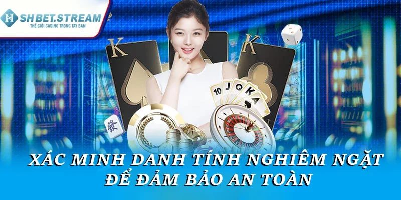 Xác minh danh tính nghiêm ngặt để đảm bảo an toàn