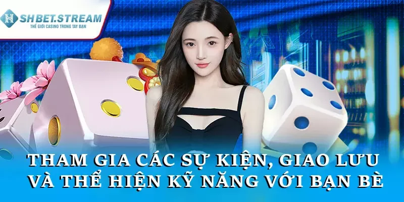 Tham gia các sự kiện, giao lưu và thể hiện kỹ năng với bạn bè