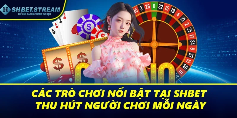 Các trò chơi nổi bật tại SHBET thu hút người chơi mỗi ngày
