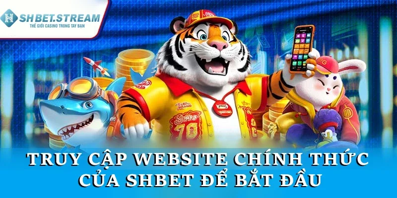 Truy cập website chính thức của SHBET để bắt đầu