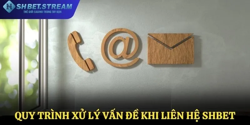 Quy trình xử lý vấn đề khi liên hệ SHBET